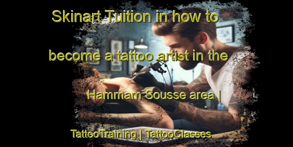 Skinart Tuition in how to become a tattoo artist in the Hammam Sousse area | TattooTraining | TattooClasses | SkinartTraining-Tunisia